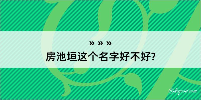 房池垣这个名字好不好?