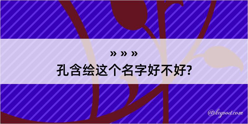 孔含绘这个名字好不好?