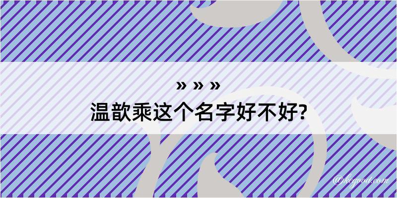 温歆乘这个名字好不好?