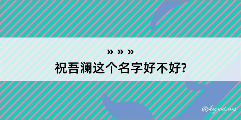 祝吾澜这个名字好不好?