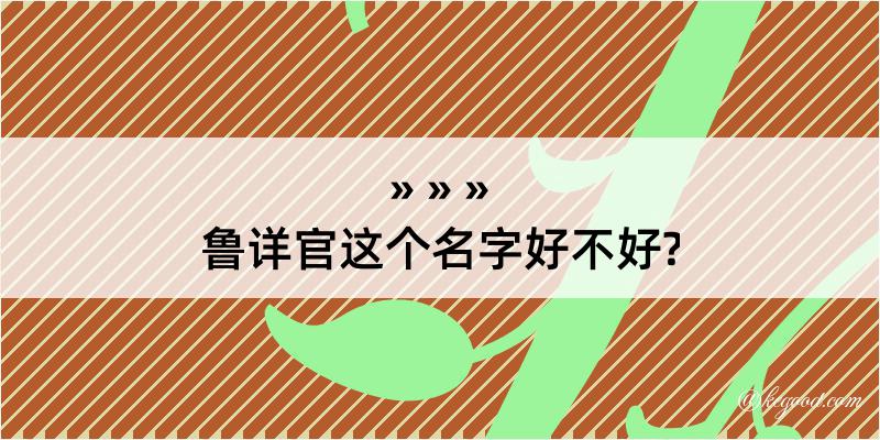 鲁详官这个名字好不好?