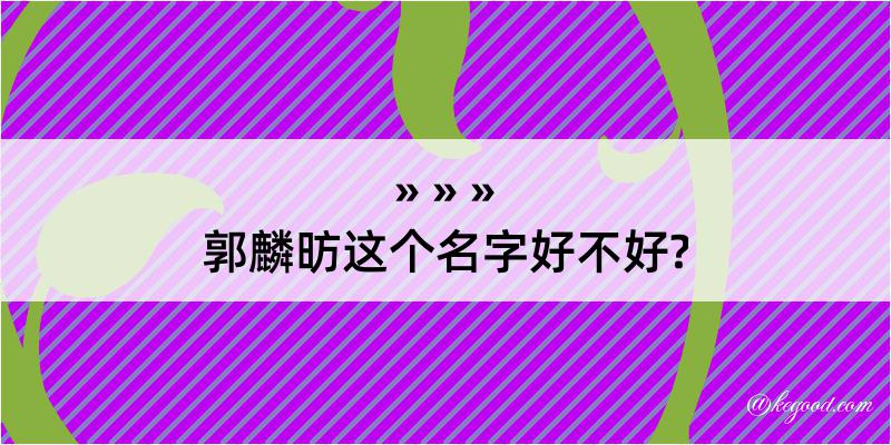 郭麟昉这个名字好不好?