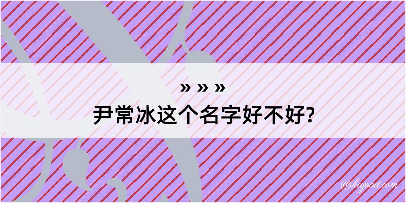 尹常冰这个名字好不好?