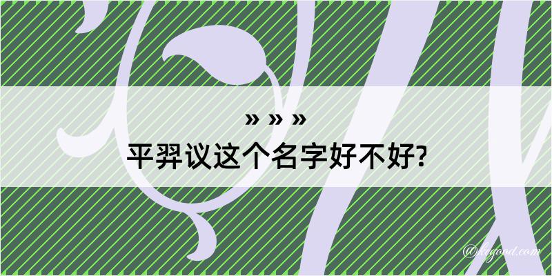 平羿议这个名字好不好?