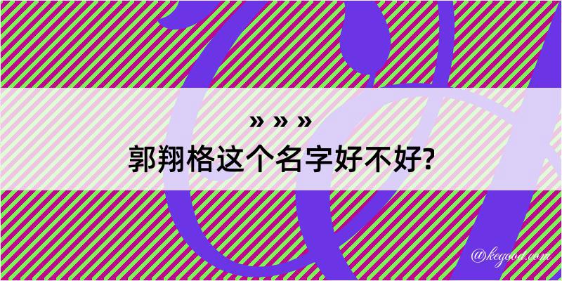 郭翔格这个名字好不好?