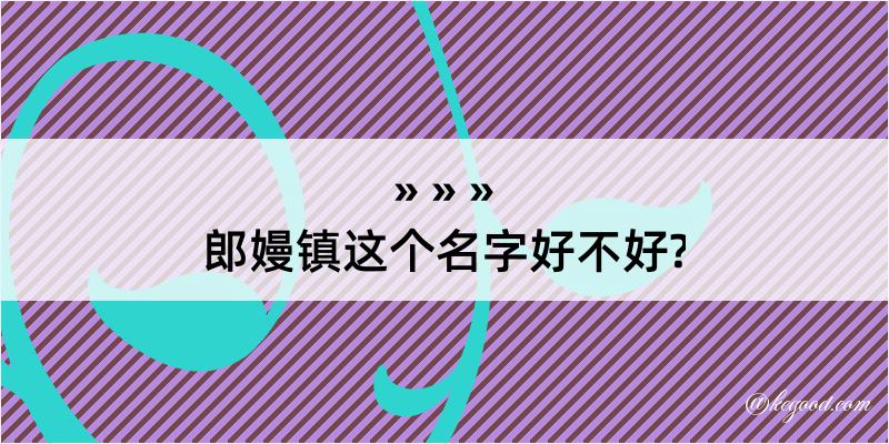 郎嫚镇这个名字好不好?