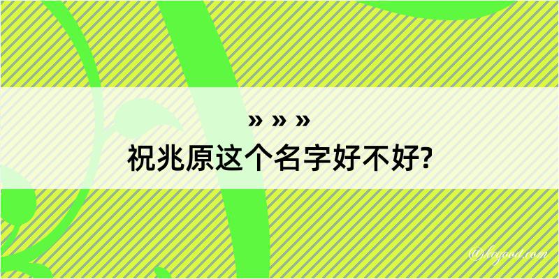 祝兆原这个名字好不好?