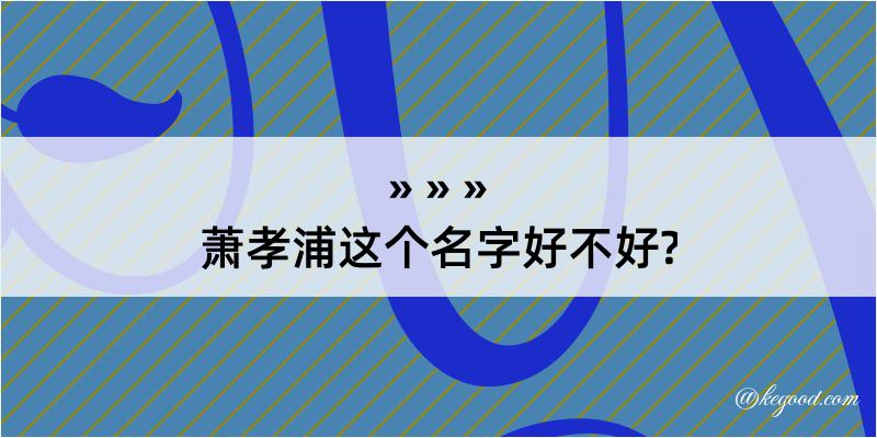 萧孝浦这个名字好不好?