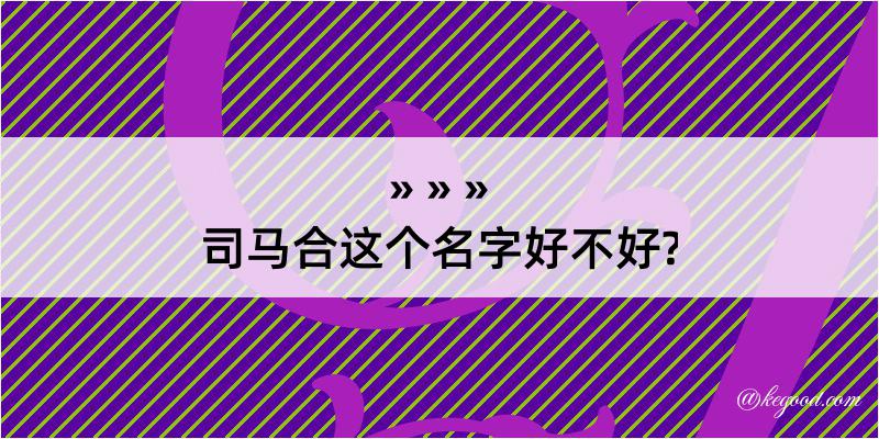 司马合这个名字好不好?