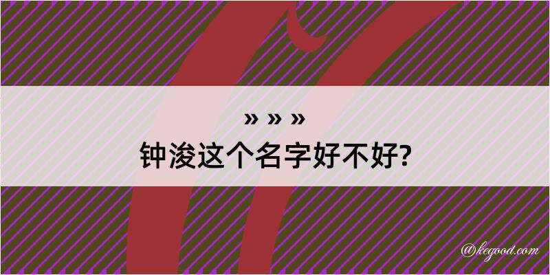 钟浚这个名字好不好?