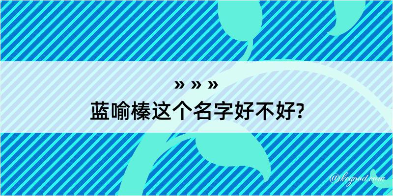 蓝喻榛这个名字好不好?