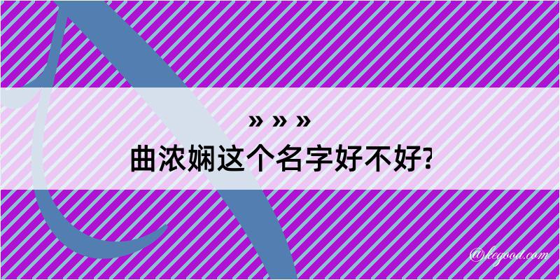 曲浓娴这个名字好不好?