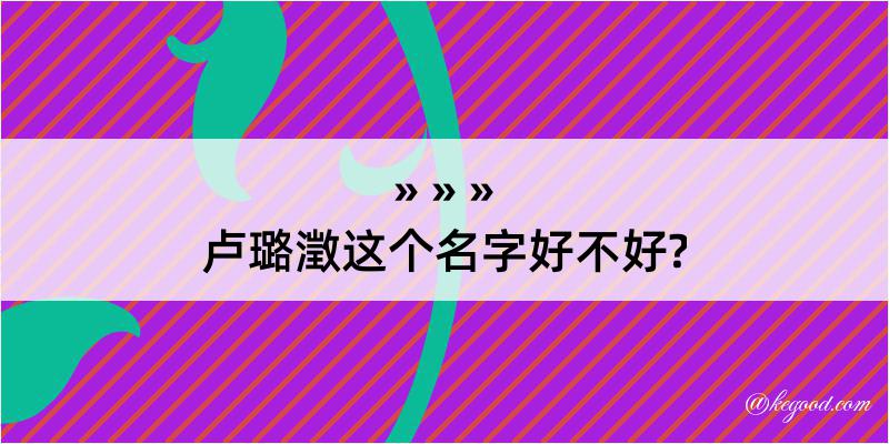 卢璐澂这个名字好不好?