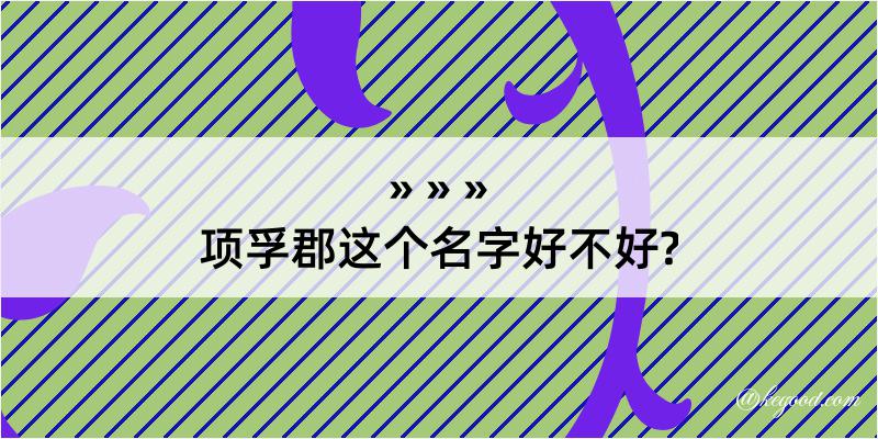 项孚郡这个名字好不好?