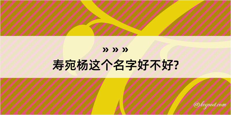 寿宛杨这个名字好不好?