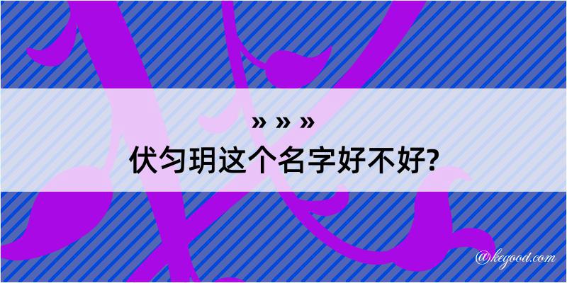 伏匀玥这个名字好不好?