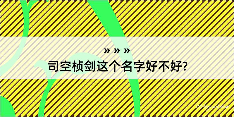 司空桢剑这个名字好不好?