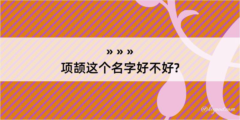 项颉这个名字好不好?