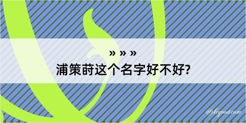 浦策莳这个名字好不好?