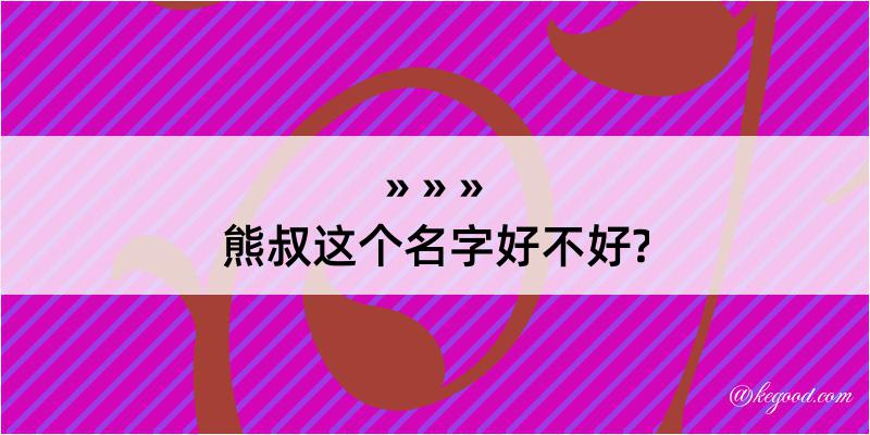 熊叔这个名字好不好?