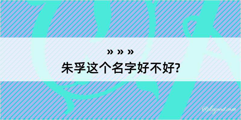 朱孚这个名字好不好?