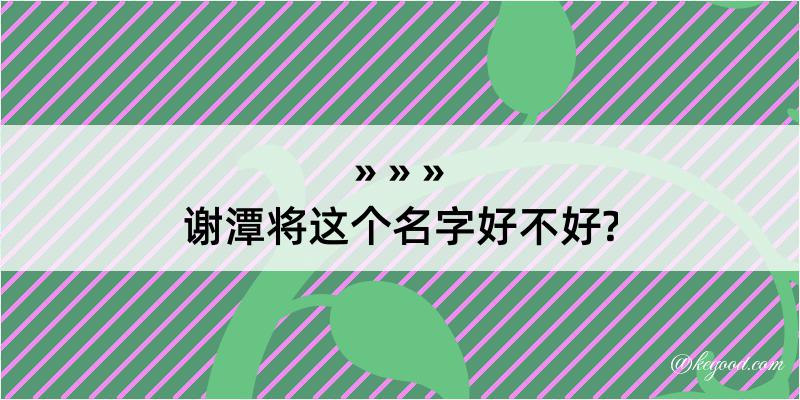 谢潭将这个名字好不好?