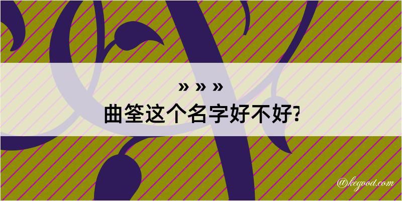 曲筌这个名字好不好?