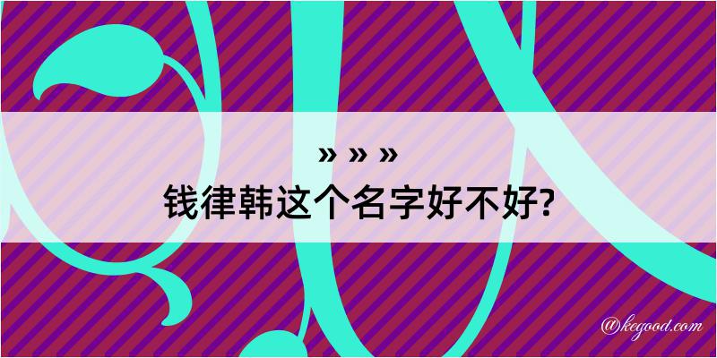 钱律韩这个名字好不好?