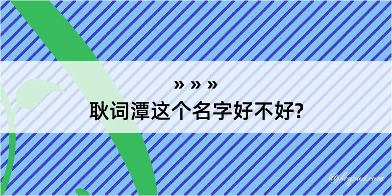 耿词潭这个名字好不好?