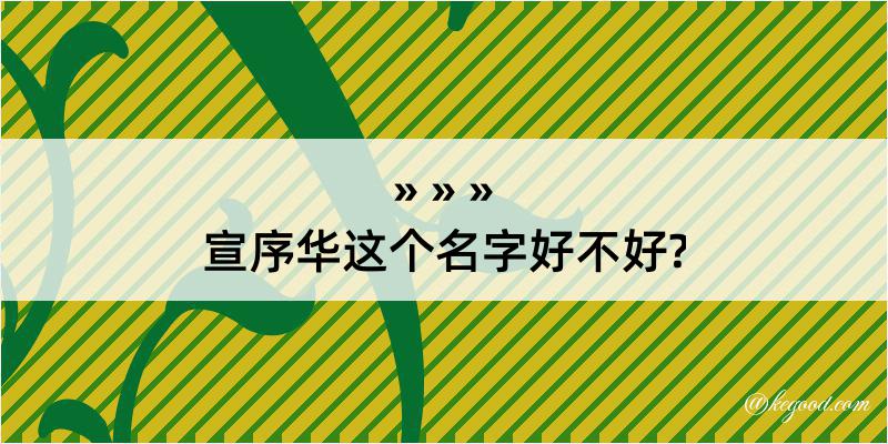 宣序华这个名字好不好?