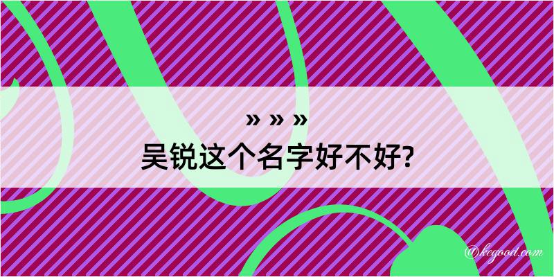 吴锐这个名字好不好?