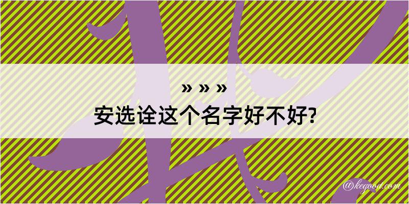 安选诠这个名字好不好?