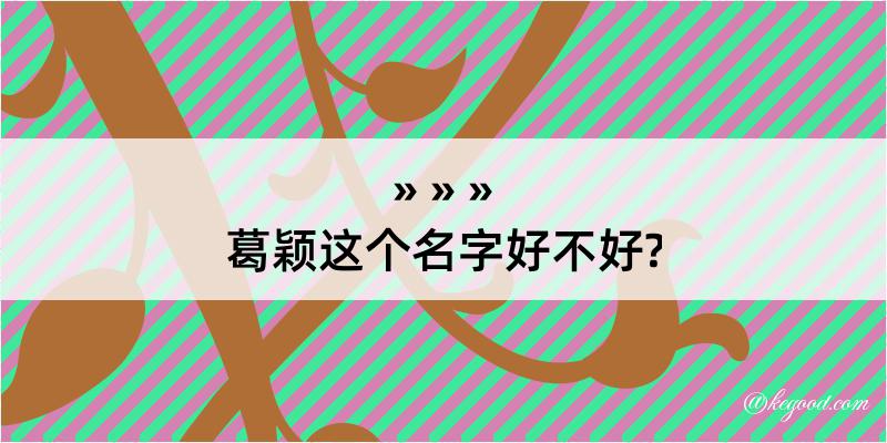 葛颖这个名字好不好?