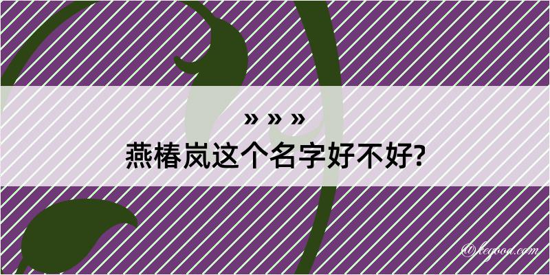 燕椿岚这个名字好不好?