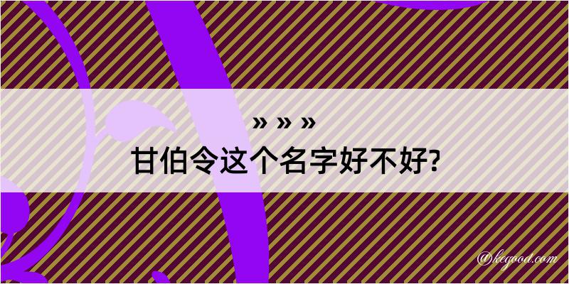 甘伯令这个名字好不好?