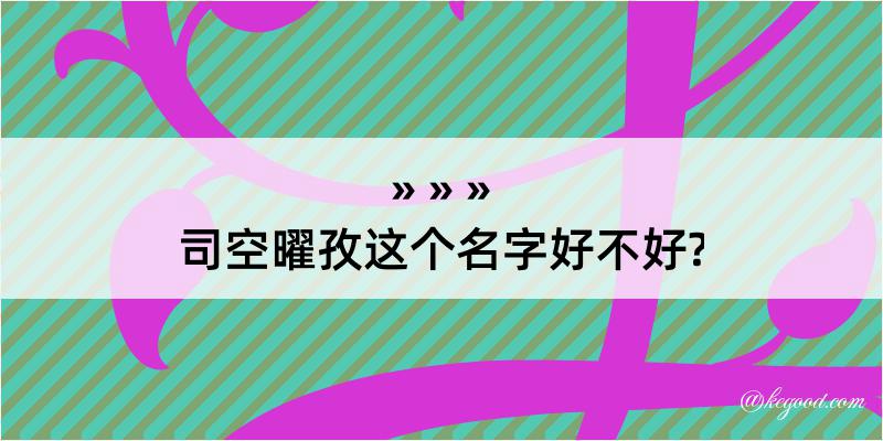 司空曜孜这个名字好不好?