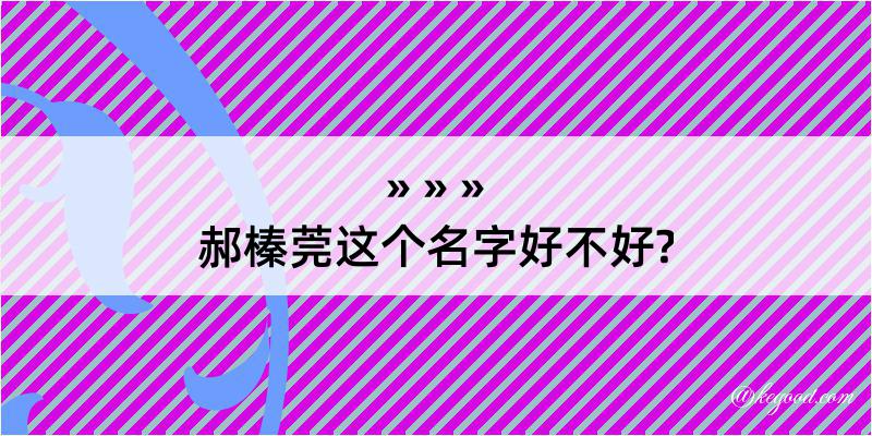 郝榛莞这个名字好不好?