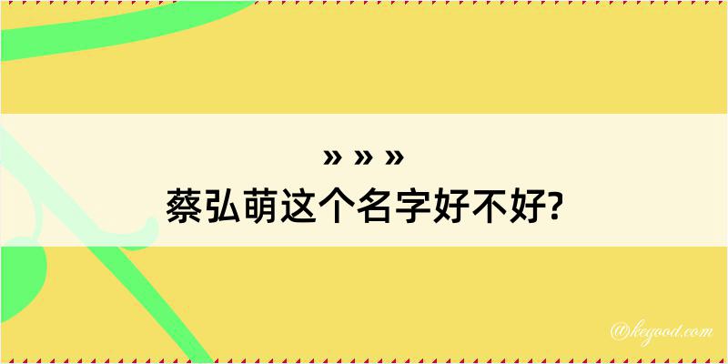 蔡弘萌这个名字好不好?