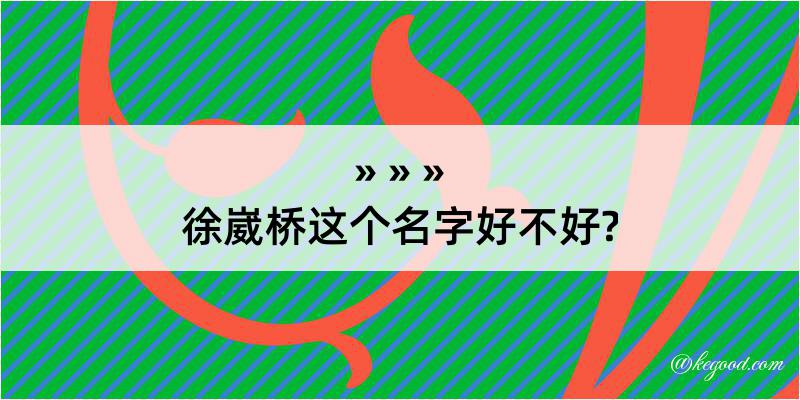 徐崴桥这个名字好不好?