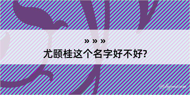 尤颐桂这个名字好不好?