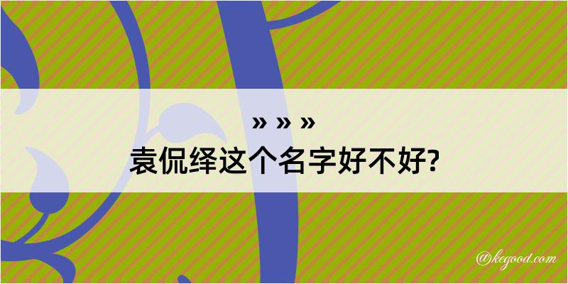 袁侃绎这个名字好不好?