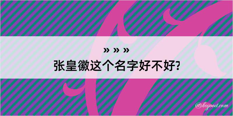 张皇徽这个名字好不好?