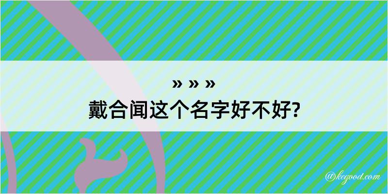 戴合闻这个名字好不好?