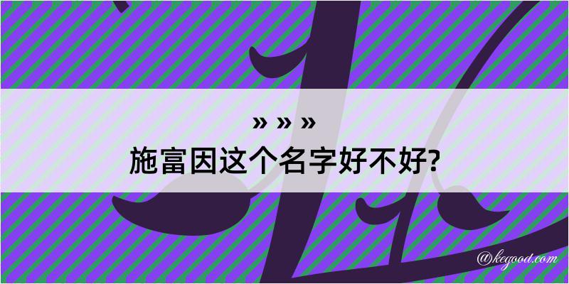 施富因这个名字好不好?