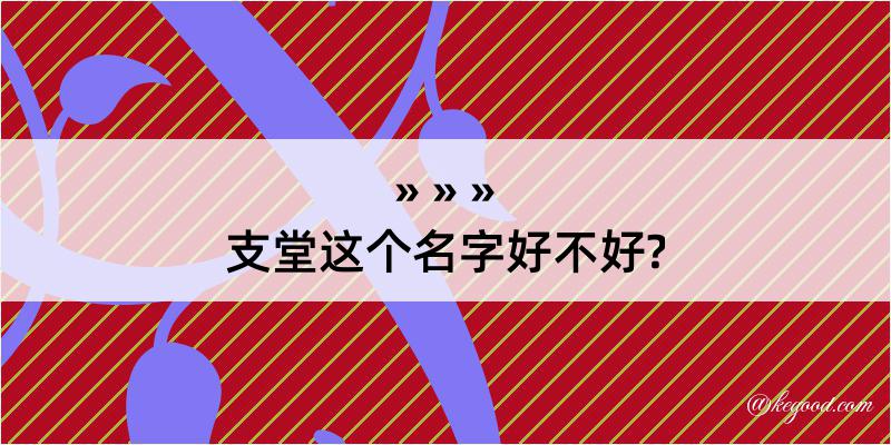 支堂这个名字好不好?