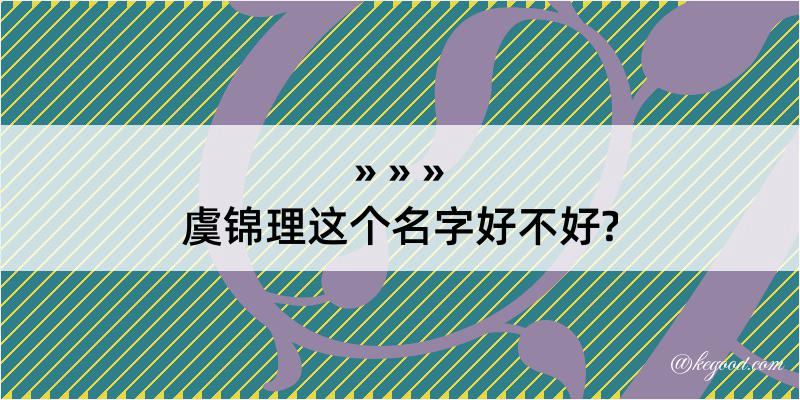 虞锦理这个名字好不好?