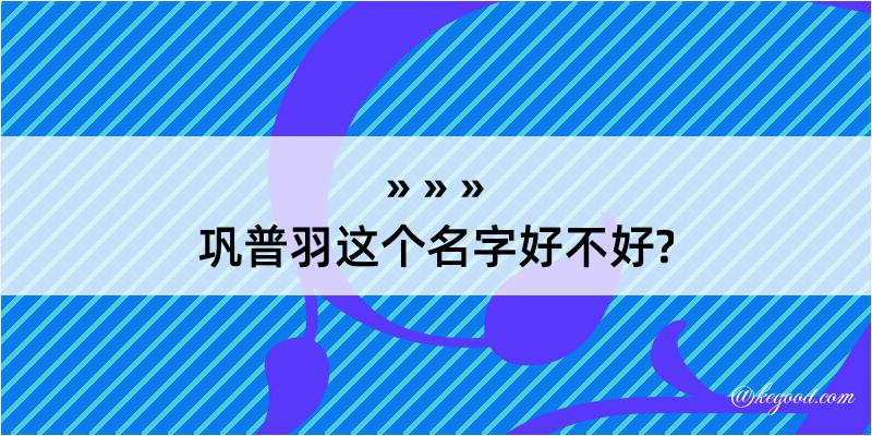 巩普羽这个名字好不好?