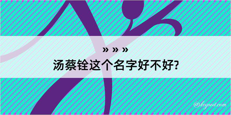 汤蔡铨这个名字好不好?