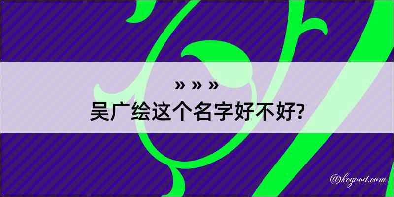 吴广绘这个名字好不好?