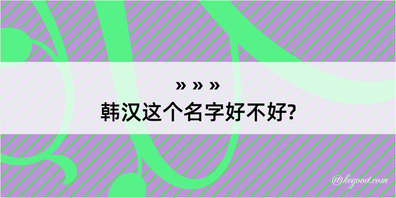 韩汉这个名字好不好?